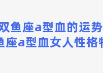 双鱼座a型血的运势 双鱼座a型血女人性格特点